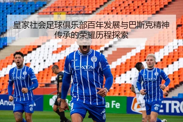 皇家社会足球俱乐部百年发展与巴斯克精神传承的荣耀历程探索